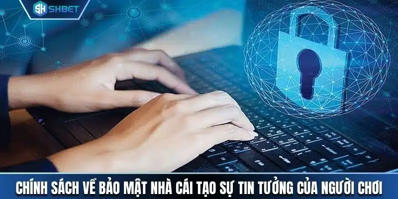 Chính sách về bảo mật nhà cái tạo sự tin tưởng của người chơi